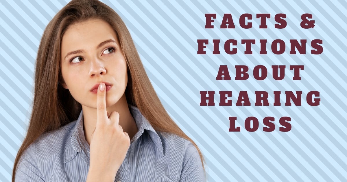 Facts & Fictions About Hearing Loss
