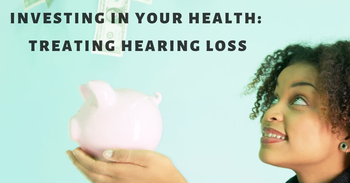 Investing in Your Health: Treating Hearing Loss