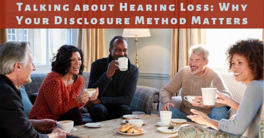 Talking About Hearing Loss: Why Your Disclosure Method Matters