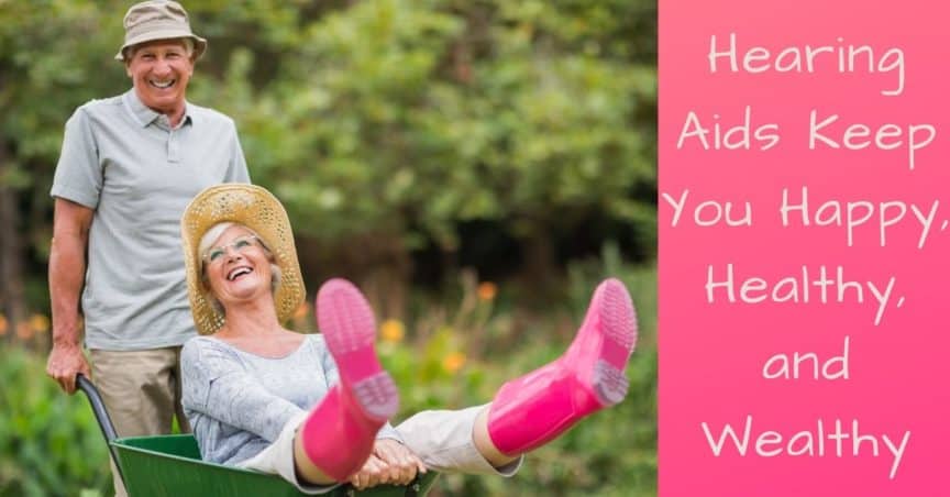Hearing Aids Keep You Happy, Healthy, and Wealthy