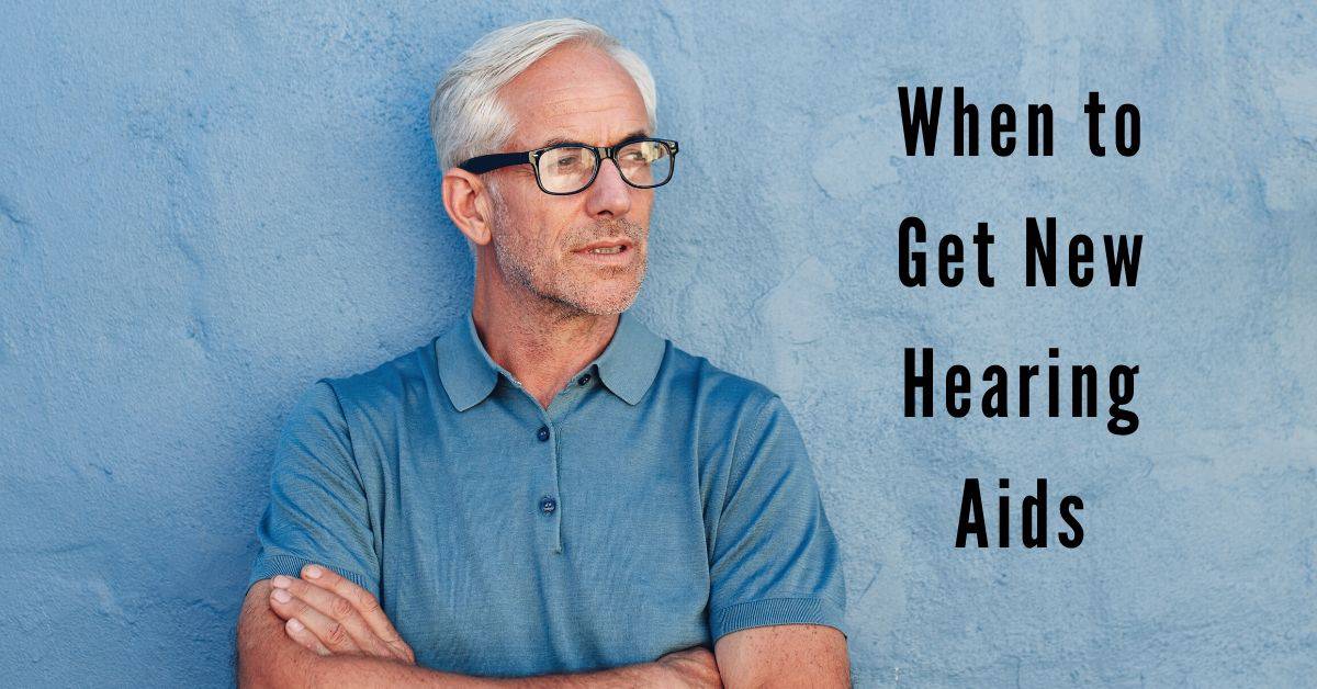 When to Get New Hearing Aids