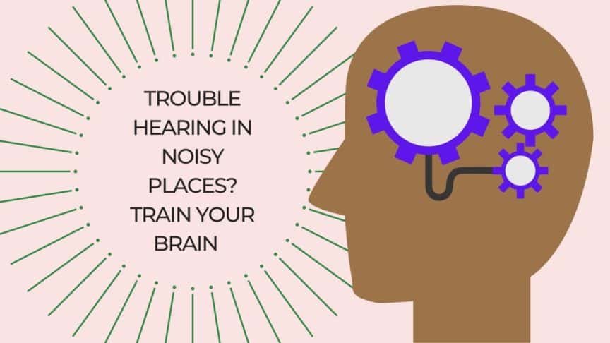 Trouble Hearing in Noisy Places Train Your Brain